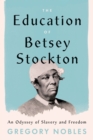 Image for The education of Betsey Stockton  : an odyssey of slavery and freedom