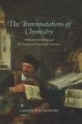 Image for The transmutations of chymistry  : Wilhelm Homberg and the Acadâemie Royale des Sciences