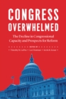 Image for Congress Overwhelmed: The Decline in Congressional Capacity and Prospects for Reform