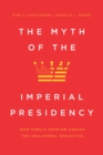 Image for The Myth of the Imperial Presidency: How Public Opinion Checks the Unilateral Executive