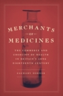 Image for Merchants of Medicines: The Commerce and Coercion of Health in Britain&#39;s Long Eighteenth Century