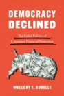 Image for Democracy Declined: The Failed Politics of Consumer Financial Protection