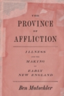 Image for The province of affliction  : illness and the making of early New England