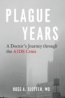 Image for Plague Years: A Doctor&#39;s Journey through the AIDS Crisis