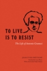 Image for To live is to resist  : the life of Antonio Gramsci
