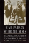 Image for Civilization without Sexes : Reconstructing Gender in Postwar France, 1917-1927