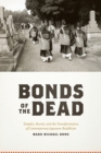 Image for Bonds of the dead  : temples, burial, and the transformation of contemporary Japanese Buddhism