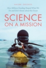 Image for Science on a Mission: How Military Funding Shaped What We Do and Don&#39;t Know about the Ocean