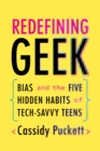 Image for Redefining geek  : bias and the five hidden habits of tech-savvy teens