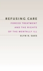 Image for Refusing care  : forced treatment and the rights of the mentally ill