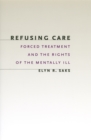 Image for Refusing care: forced treatment and the rights of the mentally ill