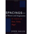 Image for Spacings--of Reason and Imagination : In Texts of Kant, Fichte, Hegel
