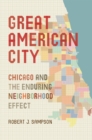 Image for Great American city  : Chicago and the enduring neighborhood effect