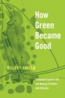 Image for How green became good  : urbanized nature and the making of cities and citizens