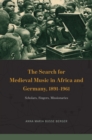 Image for The Search for Medieval Music in Africa and Germany, 1891-1961