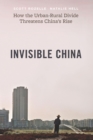 Image for The Invisible China: How the Urban-Rural Divide Threatens China&#39;s Rise