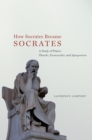 Image for How Socrates became Socrates  : a study of Plato&#39;s Phaedo, Parmenides, and Symposium