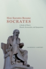 Image for How Socrates became Socrates: a study of Plato&#39;s Phaedo, Parmenides, and Symposium