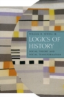 Image for Logics of history  : social theory and social transformation