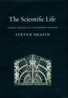 Image for The scientific life  : a moral history of a late modern vocation