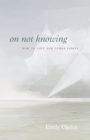 Image for On Not Knowing: How to Love and Other Essays