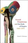 Image for French Primitivism and the Ends of Empire, 1945-1975