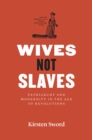 Image for Wives not slaves  : patriarchy and modernity in the age of revolutions