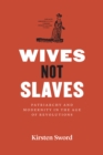 Image for Wives not slaves: patriarchy and modernity in the age of revolutions