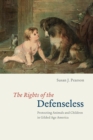Image for The rights of the defenseless  : protecting animals and children in gilded age America