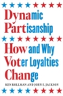 Image for Dynamic partisanship  : how and why voter loyalties change