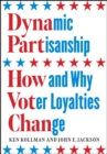 Image for Dynamic partisanship  : how and why voter loyalties change