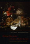Image for Making knowledge in early modern Europe  : practices, objects, and texts, 1400-1800