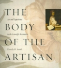 Image for The body of the artisan  : art and experience in the scientific revolution