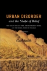 Image for Urban disorder and the shape of belief  : the great Chicago fire, the Haymarket bomb, and the model town of Pullman