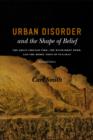 Image for Urban disorder and the shape of belief: the great Chicago fire, the Haymarket bomb, and the model town of Pullman