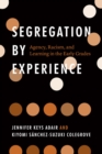 Image for Segregation by Experience : Agency, Racism, and Learning in the Early Grades