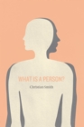 Image for What Is a Person?: Rethinking Humanity, Social Life, and the Moral Good from the Person Up