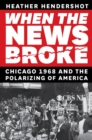 Image for When the News Broke: Chicago 1968 and the Polarizing of America