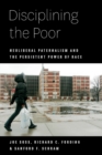 Image for Disciplining the poor  : neoliberal paternalism and the persistent power of race
