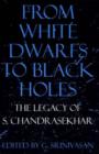 Image for From White Dwarfs to Black Holes : The Legacy of S. Chandrasekhar
