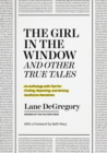 Image for &quot;The girl in the window&quot; and other true tales  : an anthology with tips for finding, reporting, and writing nonfiction narratives