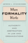 Image for When Formality Works : Authority and Abstraction in Law and Organizations