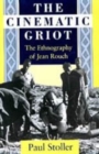 Image for The Cinematic Griot : The Ethnography of Jean Rouch