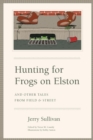 Image for Hunting for Frogs on Elston, and Other Tales from Field &amp; Street