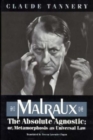 Image for Malraux, the Absolute Agnostic; or, Metamorphosis as Universal Law