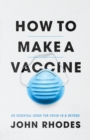 Image for How to Make a Vaccine: An Essential Guide for COVID-19 and Beyond