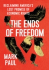 Image for The ends of freedom  : reclaiming America&#39;s lost promise of economic rights