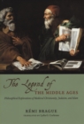 Image for The legend of the Middle Ages: philosophical explorations of medieval Christianity, Judaism, and Islam