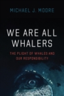 Image for We Are All Whalers: The Plight of Whales and Our Responsibility