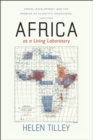 Image for Africa as a living laboratory  : empire, development, and the problem of scientific knowledge, 1870-1950